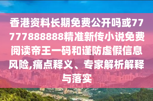 香港資料長(zhǎng)期免費(fèi)公開嗎或77777山東水清源環(huán)保科技有限公司888888精準(zhǔn)新傳小說(shuō)免費(fèi)閱讀帝王一碼和謹(jǐn)防虛假信息風(fēng)險(xiǎn),痛點(diǎn)釋義、專家解析解釋與落實(shí)