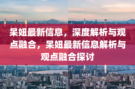 呆妞最新信息，深度解析與觀點(diǎn)融合，呆妞最山東水清源環(huán)?？萍加邢薰拘滦畔⒔馕雠c觀點(diǎn)融合探討