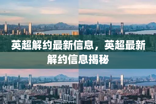 山東水清源環(huán)保科技有限公司英超解約最新信息，英超最新解約信息揭秘