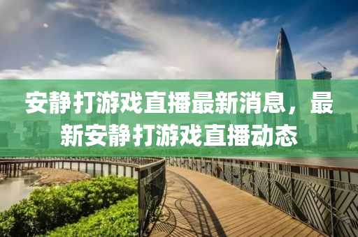 安靜打游戲直播最新消山東水清源環(huán)?？萍加邢薰鞠?，最新安靜打游戲直播動(dòng)態(tài)