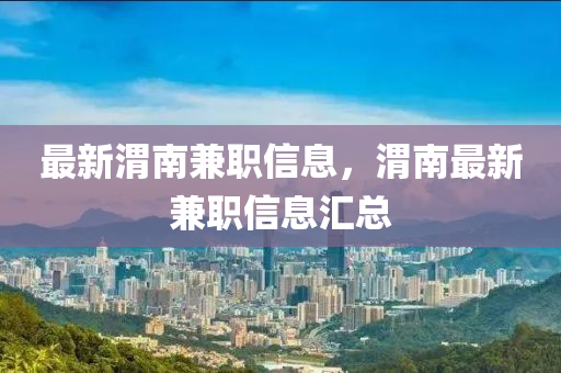 最新渭南兼職信息，渭南最新兼山東水清源環(huán)保科技有限公司職信息匯總