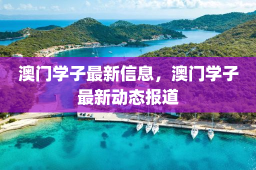 澳門學(xué)子最新信息，澳門學(xué)山東水清源環(huán)?？萍加邢薰咀幼钚聞?dòng)態(tài)報(bào)道
