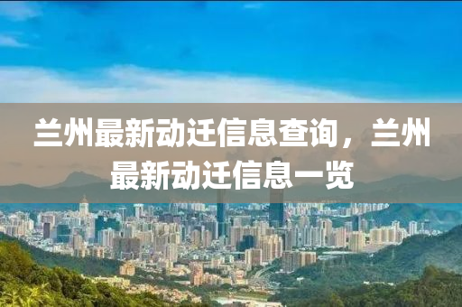 蘭州最新動(dòng)遷信息查山東水清源環(huán)?？萍加邢薰驹?，蘭州最新動(dòng)遷信息一覽