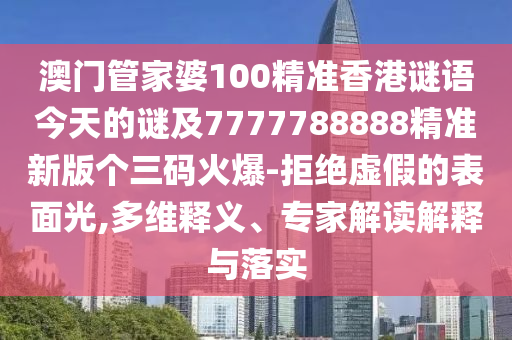 澳門管山東水清源環(huán)?？萍加邢薰炯移?00精準(zhǔn)香港謎語今天的謎及7777788888精準(zhǔn)新版?zhèn)€三碼火爆-拒絕虛假的表面光,多維釋義、專家解讀解釋與落實(shí)