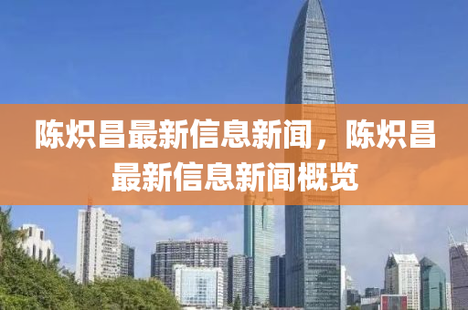 陳熾昌最新山東水清源環(huán)?？萍加邢薰拘畔⑿侣?，陳熾昌最新信息新聞概覽
