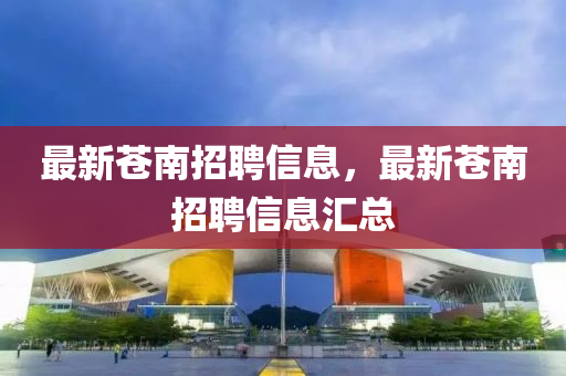 最新蒼南招聘信息，最新山東水清源環(huán)保科技有限公司蒼南招聘信息匯總