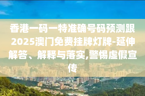 香港一碼一特準確號碼預(yù)測山東水清源環(huán)?？萍加邢薰靖?025澳門免費掛牌燈牌-延伸解答、解釋與落實,警惕虛假宣傳