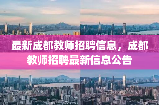 最新成都教師招聘信息，成都教師招聘最新信息公告