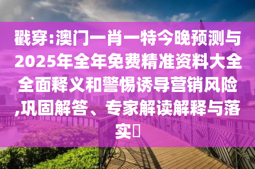 戳穿:澳門一肖一特今晚預(yù)測與2025年全年免費精準(zhǔn)資料大全全面釋義和警惕誘導(dǎo)營銷風(fēng)險,鞏固解答、專家解讀解釋與落實?
