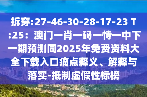 拆穿:27-46-30-28-17-23 T:25：澳門(mén)一肖一碼一恃一中下一期預(yù)測(cè)同2025年免費(fèi)資料大全下載入口痛點(diǎn)釋義、解釋與落實(shí)-抵制虛假性標(biāo)榜
