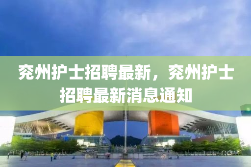 兗州護士招聘最新，兗州護士招聘最新消息通知