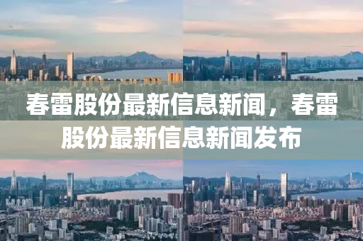 春雷股份最新信息新聞，春雷股份最新信息新聞發(fā)布