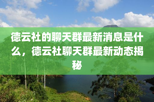 德云社的聊天群最新消息是什么，德云社聊天群最新動態(tài)揭秘