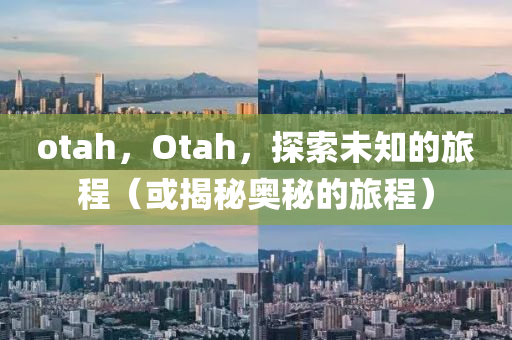 otah，Otah，山東水清源環(huán)?？萍加邢薰咎剿魑粗穆贸蹋ɑ蚪颐貖W秘的旅程）