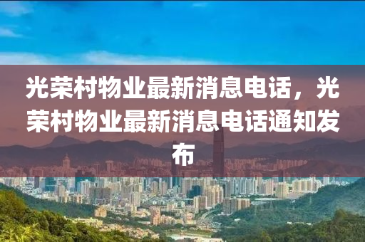光榮村物業(yè)最新消息山東水清源環(huán)?？萍加邢薰倦娫?，光榮村物業(yè)最新消息電話通知發(fā)布