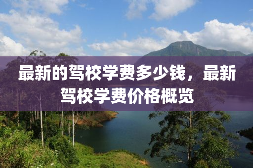 最新的駕校學(xué)費多少錢，最新駕校學(xué)費價格概覽山東水清源環(huán)?？萍加邢薰? class=