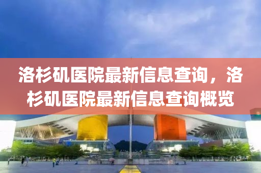 洛杉磯醫(yī)院最新信息查詢，洛杉磯醫(yī)院最新信息山東水清源環(huán)?？萍加邢薰静樵兏庞[