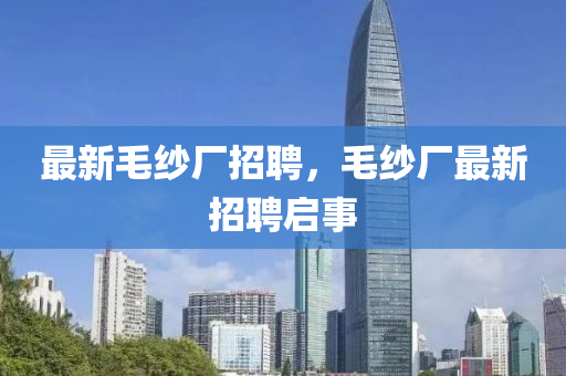 最新毛紗廠招山東水清源環(huán)?？萍加邢薰酒福啅S最新招聘啟事