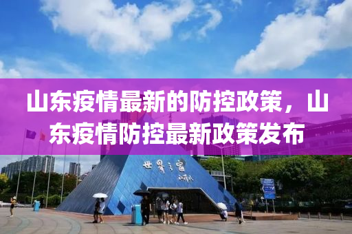山東疫情最新的防控政策，山東疫情防控最新政策發(fā)布山東水清源環(huán)?？萍加邢薰? class=