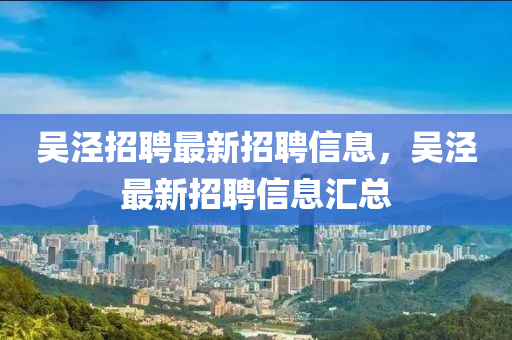 吳涇招聘最新招聘信息，山東水清源環(huán)保科技有限公司吳涇最新招聘信息匯總